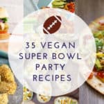 35 Vegan Recipes perfect for your Super Bowl Party